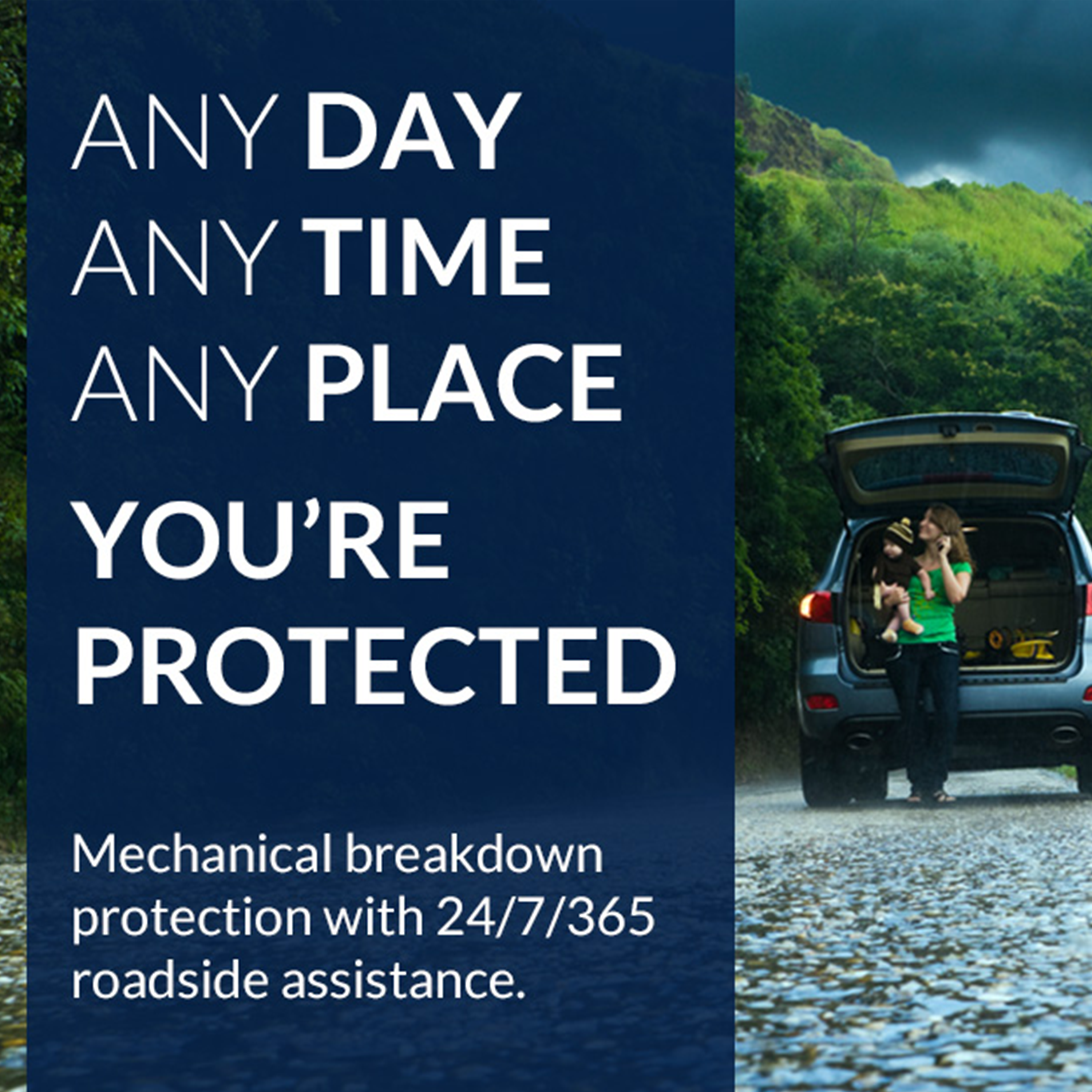Any day, any time, any place, you're protected. Mechanical breakdown protection with 24/7/365 roadside assistance.