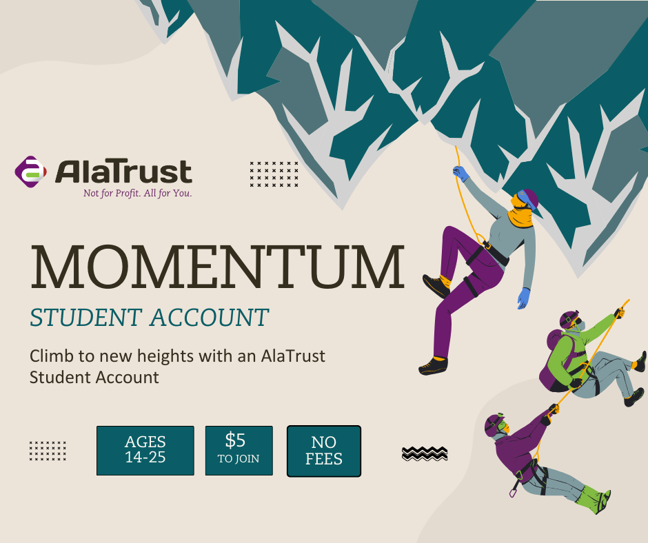 Momentum Student accounts. Climb to new heights with an AlaTrust Student Account for ages 14-25. $5 to join, no ongoing fees. 