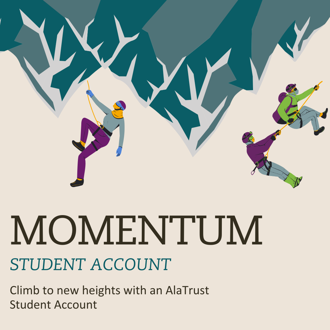 Momentum Student Accounts. Climb to new heights with an AlaTrust Student Account!